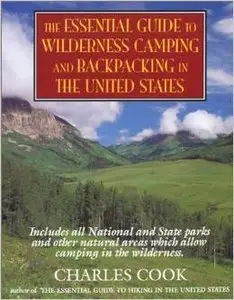 The Essential Guide to Wilderness Camping and Backpacking in the United States by Charles Cook