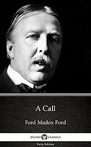 «A Call by Ford Madox Ford – Delphi Classics (Illustrated)» by None