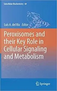 Peroxisomes and their Key Role in Cellular Signaling and Metabolism