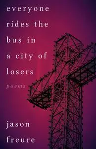 «Everyone Rides the Bus in a City of Losers» by Jason Freure