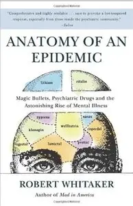 Anatomy of an Epidemic: Magic Bullets, Psychiatric Drugs, and the Astonishing Rise of Mental Illness [Repost]