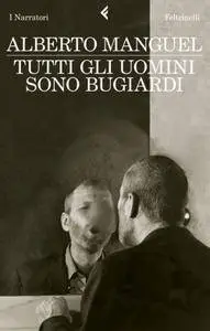 Alberto Manguel - Tutti gli uomini sono bugiardi (Repost)