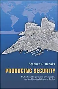 Producing Security: Multinational Corporations, Globalization, and the Changing Calculus of Conflict (Repost)