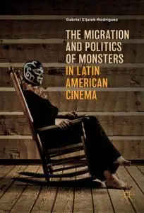 The Migration and Politics of Monsters in Latin American Cinema
