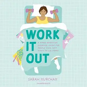 Work It Out: A Mood-Boosting Exercise Guide for People Who Just Want to Lie Down [Audiobook]