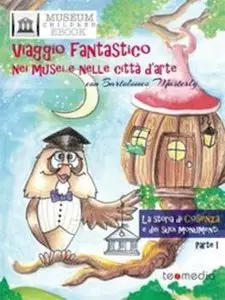 Viaggio fantastico nei musei e nelle città d’arte con Bartolomeo Masterly. La storia di Cosenza e dei suoi monumenti Parte I