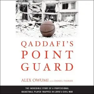 Qaddafi's Point Guard: The Incredible Story of a Professional Basketball Player Trapped in Libya's Civil War [Audiobook]