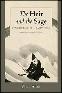 The Heir and the Sage, Revised and Expanded Edition: Dynastic Legend in Early China