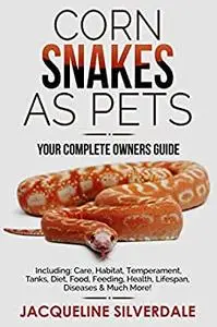 Corn Snakes as Pets - Your Complete Owners Guide