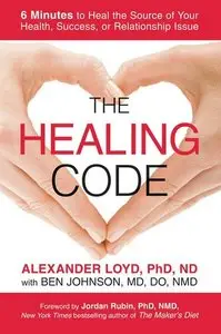 The Healing Code: 6 Minutes to Heal the Source of Your Health, Success, or Relationship Issue