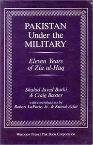 Pakistan Under The Military: Eleven Years Of Zia Ul-haq