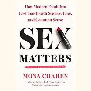 Sex Matters: How Modern Feminism Lost Touch with Science, Love, and Common Sense [Audiobook]