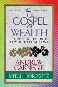 «The Gospel of Wealth (Condensed Classics)» by Andrew Carnegie, Mitch Horowitz