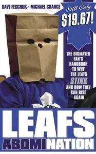Leafs AbomiNation: The dismayed fan's handbook to why the Leafs stink and how they can rise again