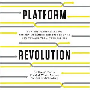 Platform Revolution: How Networked Markets Are Transforming the Economy - and How to Make Them Work for You [Audiobook]