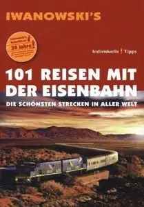 101 Reisen mit der Eisenbahn - Die schönsten Strecken in aller Welt (Repost)