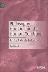 Philosophy, Humor, and the Human Condition: Taking Ridicule Seriously