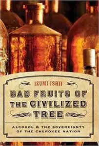 Bad Fruits of the Civilized Tree: Alcohol and the Sovereignty of the Cherokee Nation (Indians of the Southeast) [Repost]
