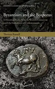 Byzantium and the Bosporus: A Historical Study, from the Seventh Century BC until the Foundation of Constantinople