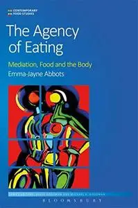 The Agency of Eating : Mediation, Food and the Body