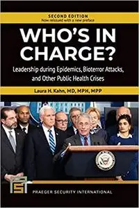 Who's in Charge?: Leadership during Epidemics, Bioterror Attacks, and Other Public Health Crises  Ed 2