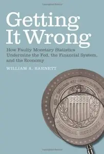 Getting it Wrong: How Faulty Monetary Statistics Undermine the Fed, the Financial System, and the Economy (repost)
