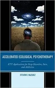 Accelerated Ecological Psychotherapy: ETT Applications for Sleep Disorders, Pain, and Addiction
