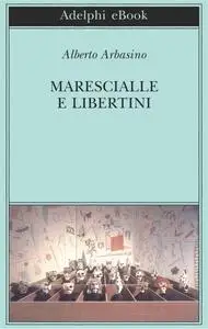 Alberto Arbasino - Marescialle e libertini