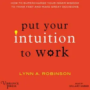 «Put Your Intuition to Work» by Lynn A. Robinson