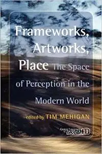 Frameworks, Artworks, Place: The Space of Perception in the Modern World. (Repost)