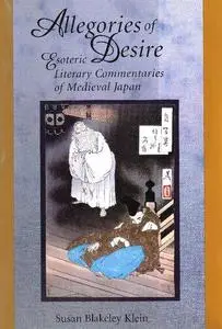 Allegories of Desire: Esoteric Literary Commentaries of Medieval Japan