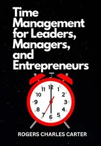 Time Management for Leaders, Managers, and Entrepreneurs