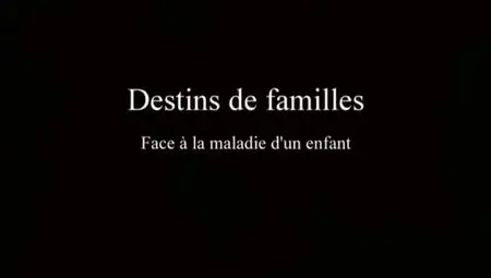 (Fr5) Destins de familles, face à la maladie d'un enfant (2011)