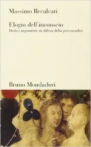 Elogio dell'inconscio. Dodici argomenti in difesa della psicoanalisi 