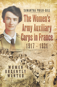 The Women's Army Auxiliary Corps in France, 1917 - 1921 : Women Urgently Wanted