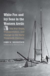 White Fox and Icy Seas in the Western Arctic : The Fur Trade, Transportation, and Change in the Early Twentieth Century