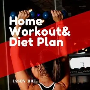 «Home Workout & Diet Plan: For beginners a Complete Guide» by Jason Hill