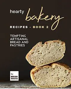 Hearty Bakery Recipes - Tempting Artisanal Bread and Pastries