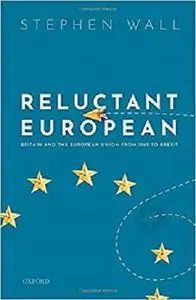 Reluctant European: Britain and the European Union from 1945 to Brexit