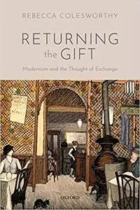 Returning the Gift: Modernism and the Thought of Exchange