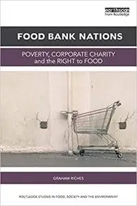 Food Bank Nations: Poverty, Corporate Charity and the Right to Food