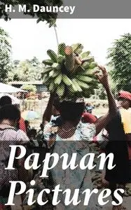 «Papuan Pictures» by H.M. Dauncey