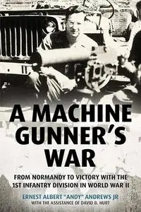 A Machine Gunner's War: From Normandy to Victory with the 1st Infantry Division in World War II