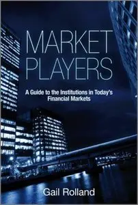 Market Players: A Guide to the Institutions in Today's Financial Markets (repost)