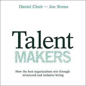 Talent Makers: How the Best Organizations Win Through Structured and Inclusive Hiring [Audiobook]