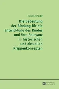 Die Bedeutung der Bindung für die Entwicklung des Kindes und ihre Relevanz in historischen und aktuellen Krippenkonzepten 2015