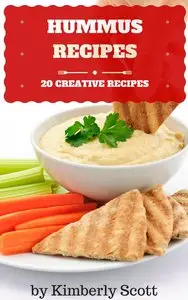 Hummus Recipes: 20 Healthy, Creative, Easy to Prepare Hummus Recipes