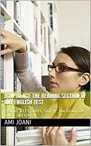 How to Ace the Reading section of any English Test: Prep for IELTS, TOEFL, SAT, AP, Bar Exam, GRE, GMAT, and LSAT