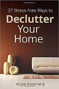 37 Stress-Free Ways to Declutter Your Home