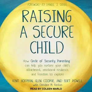 «Raising a Secure Child: How Circle of Security Parenting Can Help You Nurture Your Child's Attachment, Emotional Resili